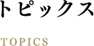 トピックス topics